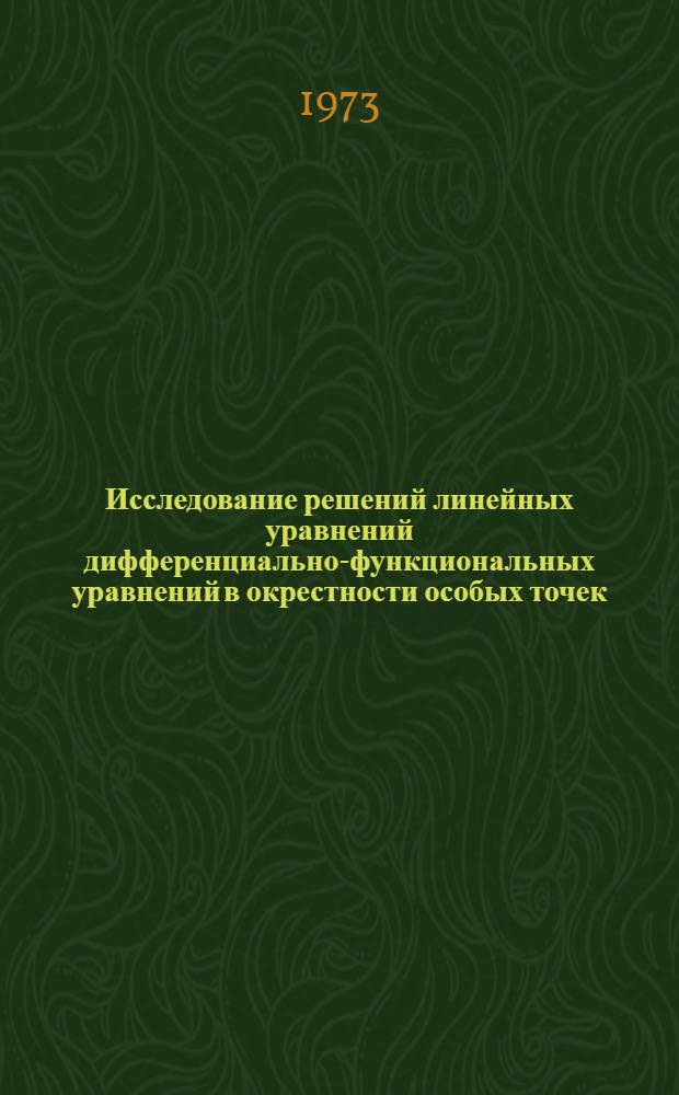 Исследование решений линейных уравнений дифференциально-функциональных уравнений в окрестности особых точек : Автореф. дис. на соиск. учен. степени канд. физ.-мат. наук : (01.01.02)