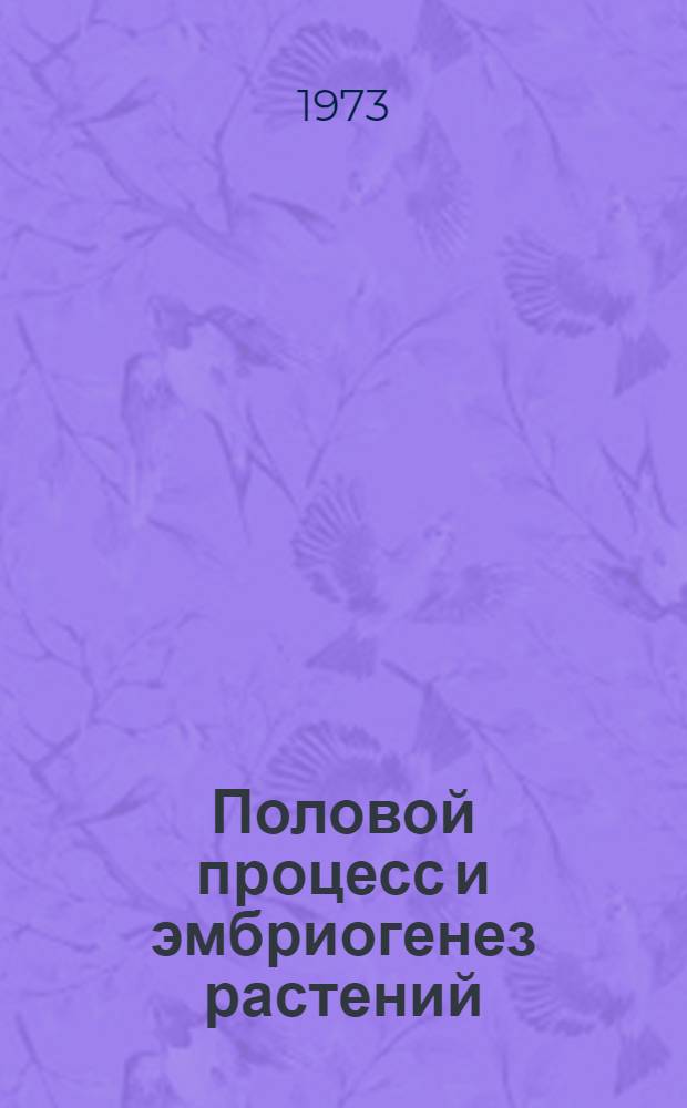 Половой процесс и эмбриогенез растений : Материалы Всесоюз. симпозиума, посвящ. 75-летию открытия акад. С.Г. Навашиным двойного оплодотворения у покрытосеменных растений