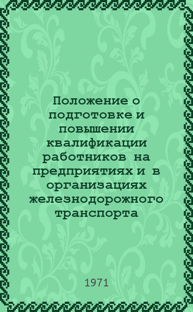 Положение о подготовке и повышении квалификации работников на предприятиях и в организациях железнодорожного транспорта : Утв. М-вом пут. сообщ. 30/XII 1970 г.