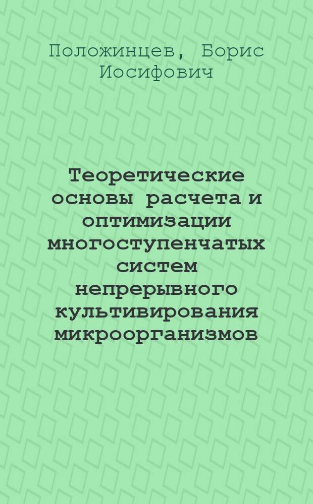 Теоретические основы расчета и оптимизации многоступенчатых систем непрерывного культивирования микроорганизмов : Автореф. дис. на соиск. учен. степени канд. физ.-мат. наук : (03.00.02)