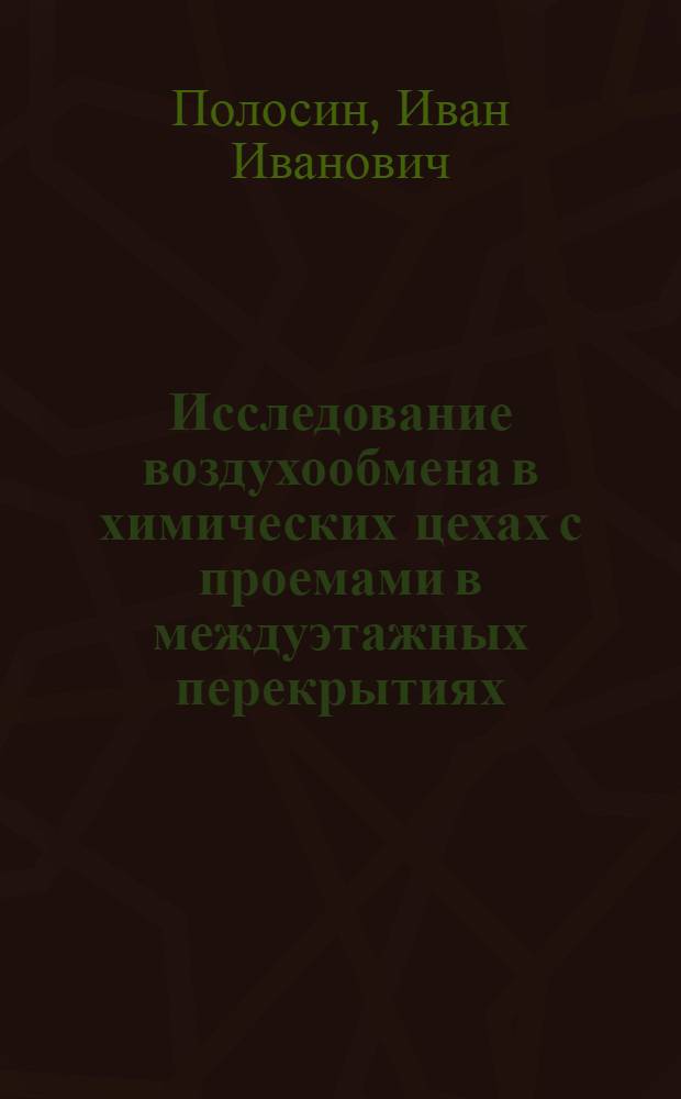 Исследование воздухообмена в химических цехах с проемами в междуэтажных перекрытиях : Автореф. дис. на соиск. учен. степени канд. техн. наук : (05.23.02)