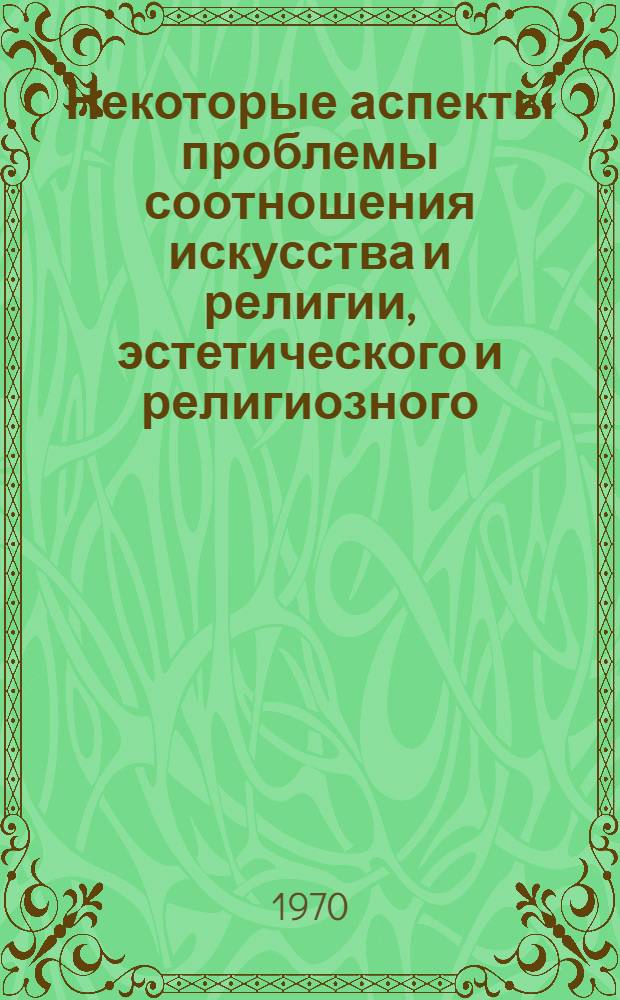 Некоторые аспекты проблемы соотношения искусства и религии, эстетического и религиозного : Автореф. дис. на соискание учен. степени канд. филос. наук : (09.625)