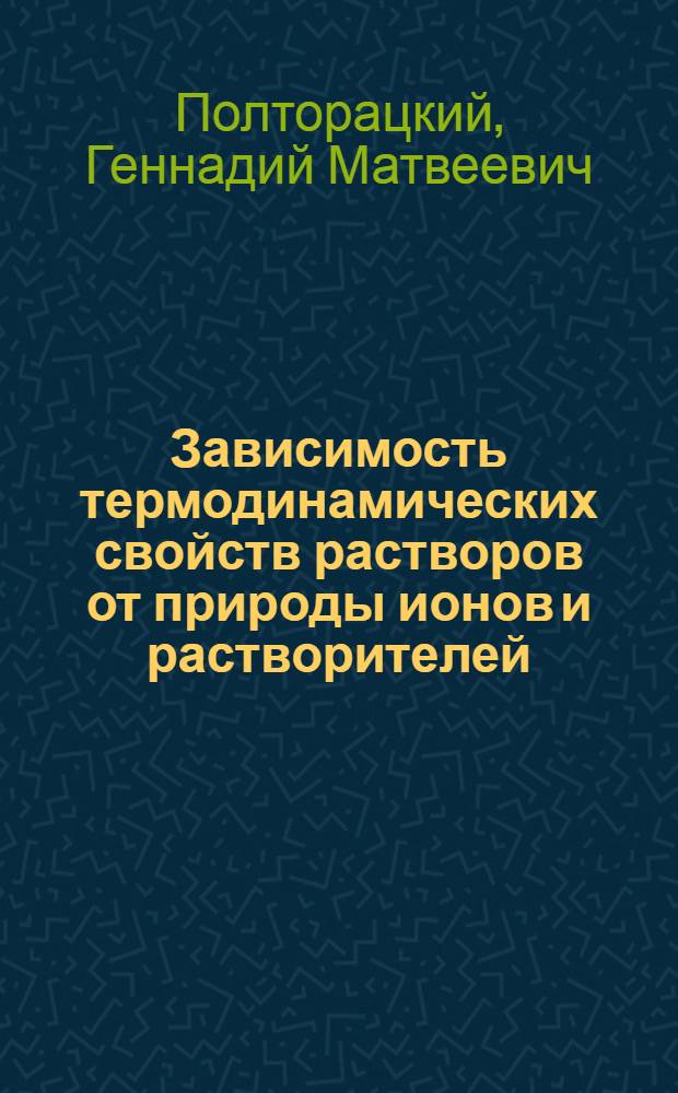 Зависимость термодинамических свойств растворов от природы ионов и растворителей : Автореф. дис. на соиск. учен. степени д-ра хим. наук : (02.00.04)
