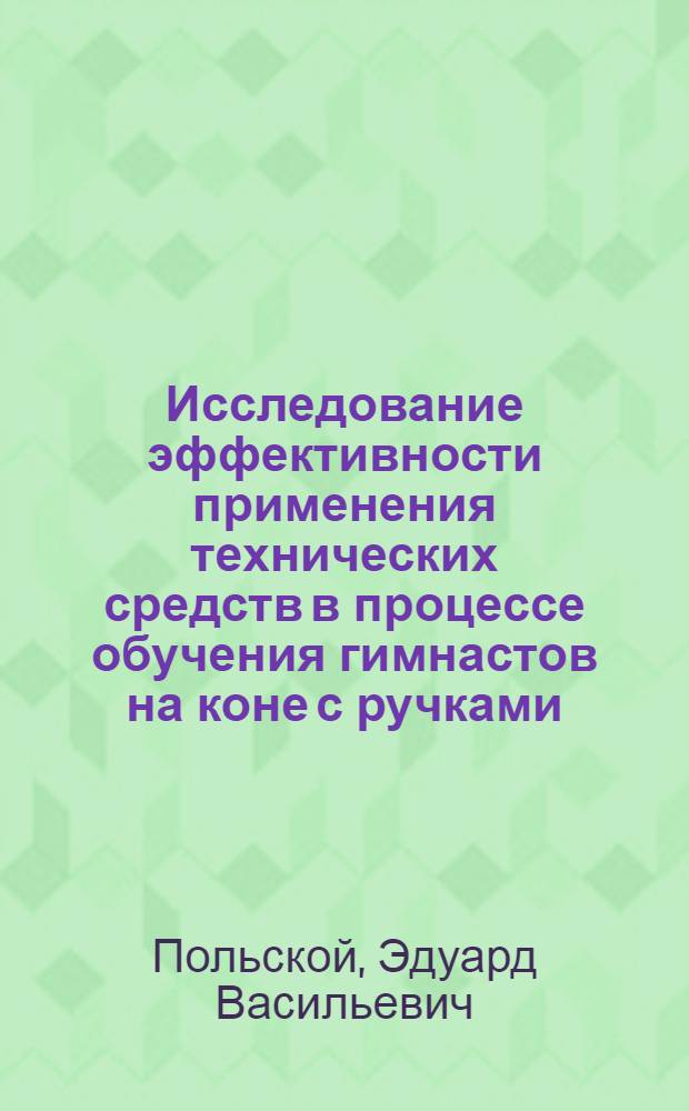 Исследование эффективности применения технических средств в процессе обучения гимнастов на коне с ручками : Автореф. дис. на соиск. учен. степени канд. пед. наук : (13.00.04)