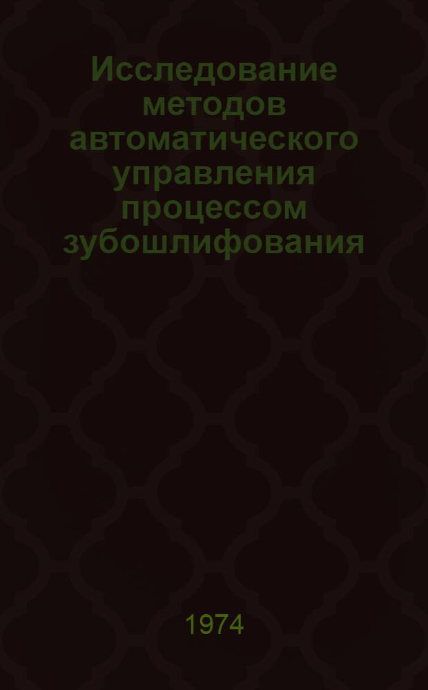 Исследование методов автоматического управления процессом зубошлифования : Автореф. дис. на соиск. учен. степени канд. техн. наук : (05.09.03)