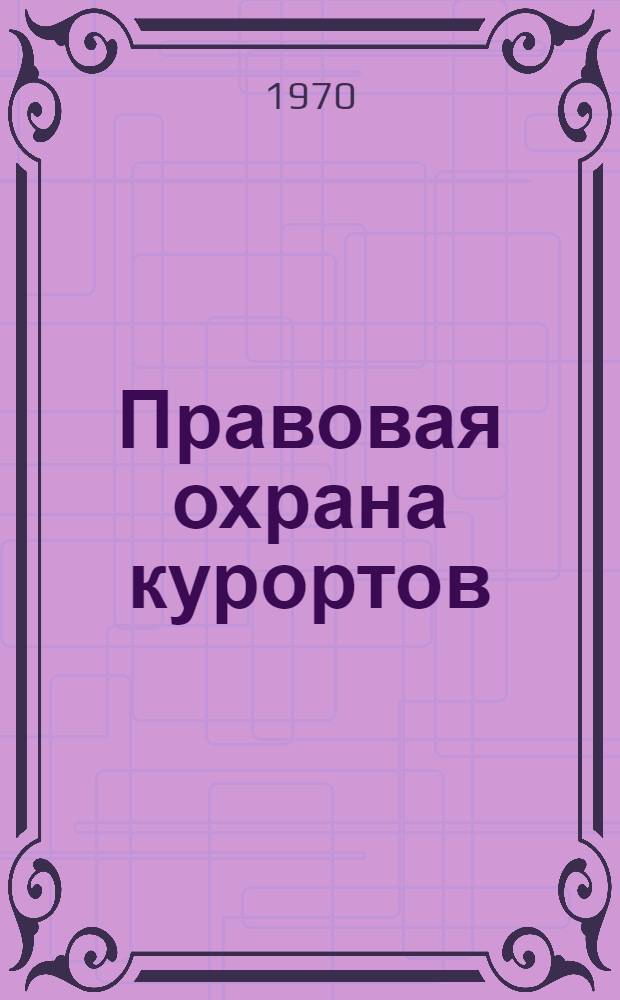Правовая охрана курортов : Автореф. дис. на соискание учен. степени канд. юрид. наук : (714)