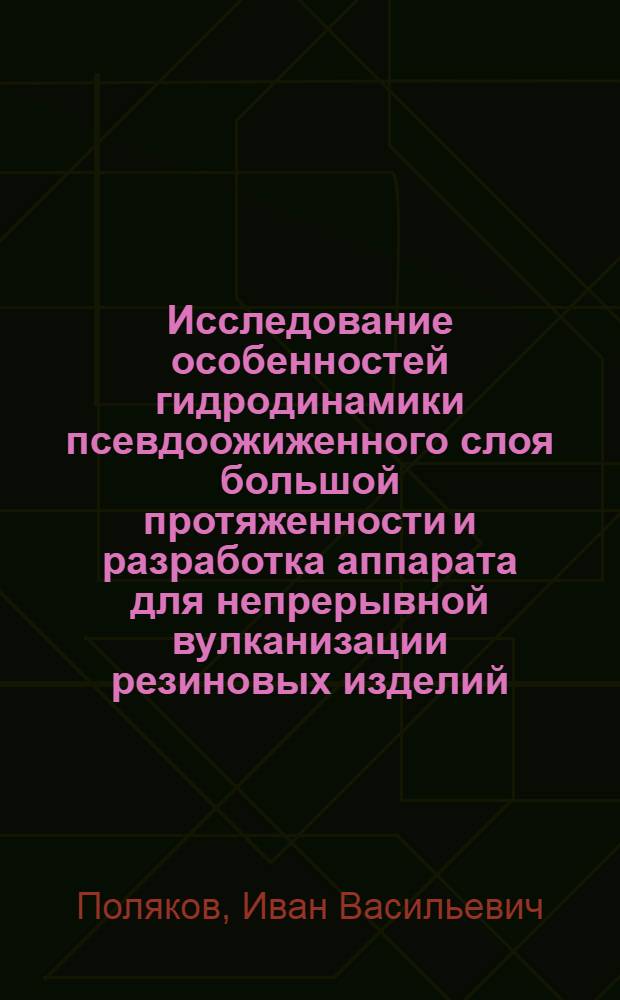 Исследование особенностей гидродинамики псевдоожиженного слоя большой протяженности и разработка аппарата для непрерывной вулканизации резиновых изделий : Автореф. дис. на соиск. учен. степени канд. техн. наук : (05.17.08)
