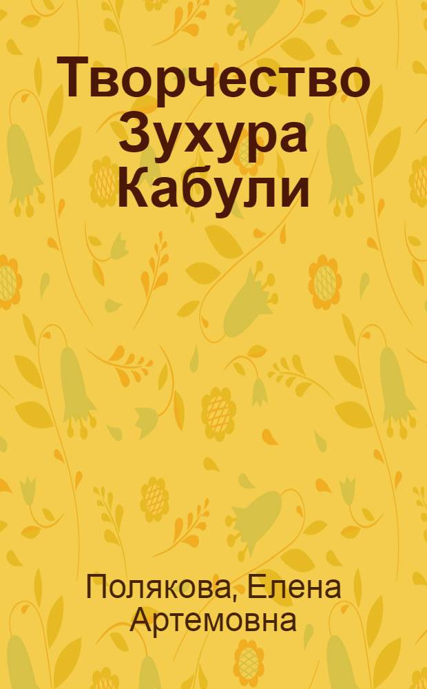 Творчество Зухура Кабули (конец XVIII - начало XIX вв.) и его место в истории афганской литературы на Дари : Автореф. дис. на соискание учен. степени канд. филол. наук : (645)