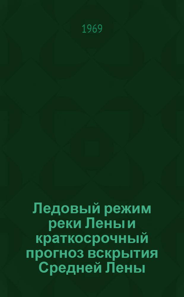 Ледовый режим реки Лены и краткосрочный прогноз вскрытия Средней Лены : Автореф. дис. на соискание учен. степени канд. геогр. наук