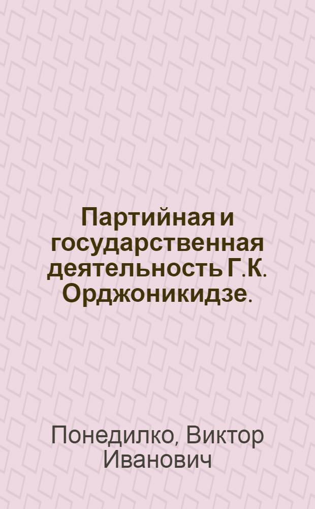 Партийная и государственная деятельность Г.К. Орджоникидзе. (Декабрь 1917 - январь 1920 гг.) : Автореф. дис. на соиск. учен. степени канд. ист. наук : (07.00.01)