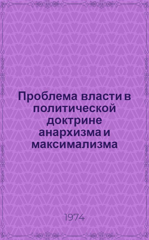 Проблема власти в политической доктрине анархизма и максимализма : Автореф. дис. на соиск. учен. степени канд. филос. наук : (09.00.02)