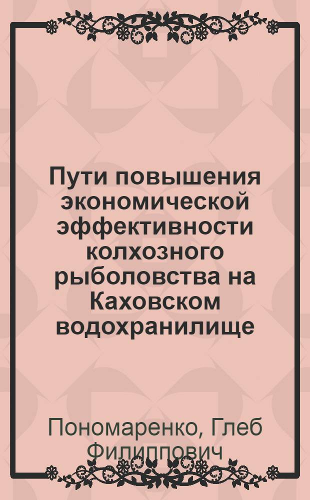 Пути повышения экономической эффективности колхозного рыболовства на Каховском водохранилище : (На примере рыболовецких колхозов Херсон. обл.) : Автореф. дис. на соиск. учен. степени канд. экон. наук : (08.00.05)