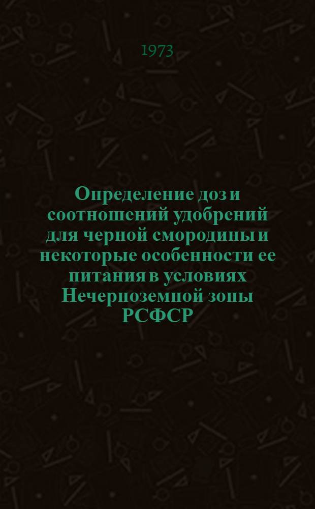 Определение доз и соотношений удобрений для черной смородины и некоторые особенности ее питания в условиях Нечерноземной зоны РСФСР : Автореф. дис. на соиск. учен. степени канд. с.-х. наук : (06.01.07)