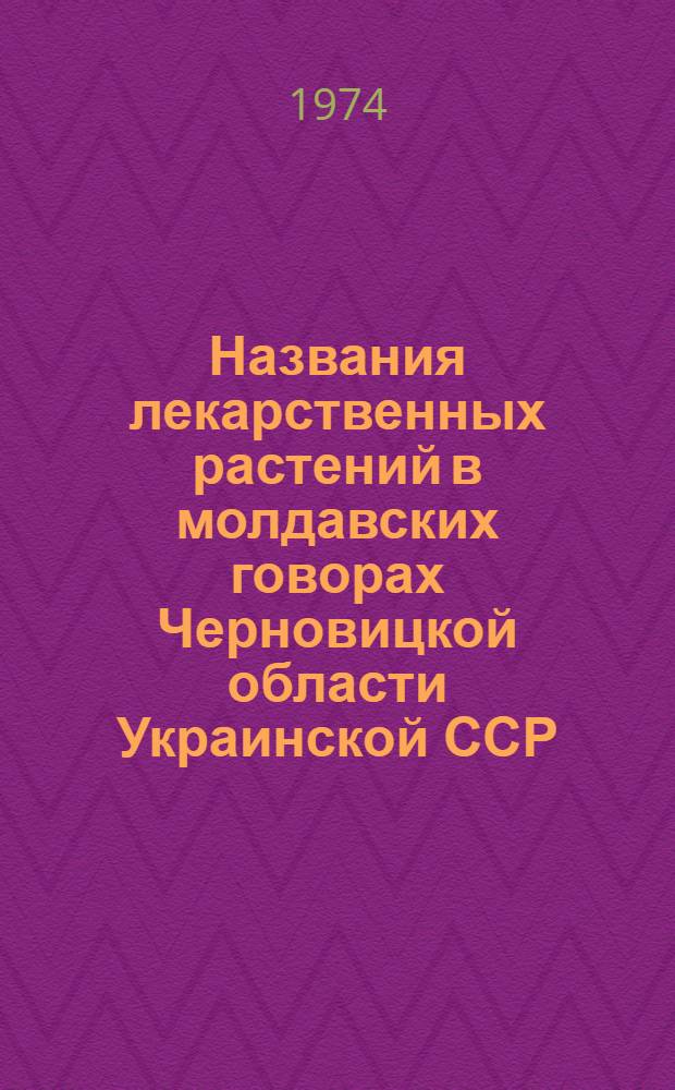 Названия лекарственных растений в молдавских говорах Черновицкой области Украинской ССР : Автореф. дис. на соиск. учен. степени канд. филол. наук : (10.02.02)
