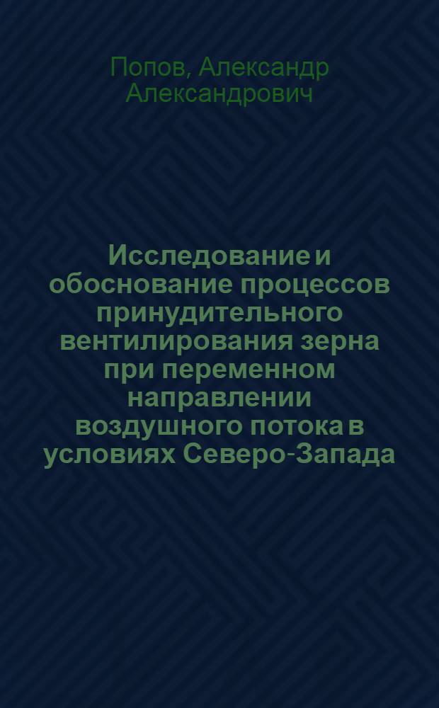 Исследование и обоснование процессов принудительного вентилирования зерна при переменном направлении воздушного потока в условиях Северо-Запада : Автореф. дис. на соиск. учен. степени канд. техн. наук : (05.20.01)
