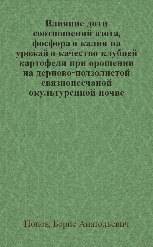 Влияние доз и соотношений азота, фосфора и калия на урожай и качество клубней картофеля при орошении на дерново-подзолистой связнопесчаной окультуренной почве : Автореф. дис. на соиск. учен. степени канд. с.-х. наук : (06.01.09)