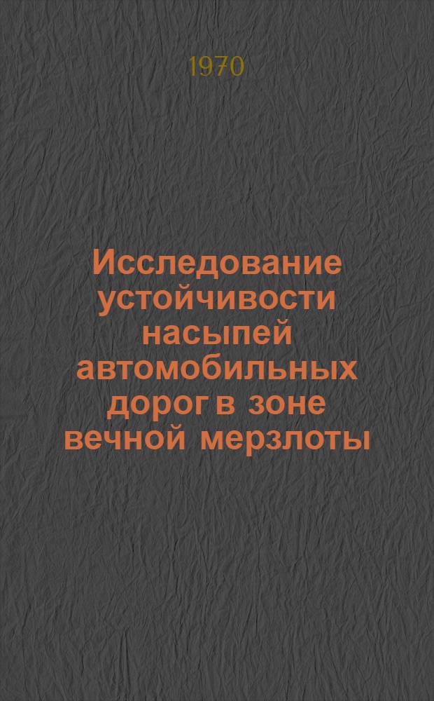Исследование устойчивости насыпей автомобильных дорог в зоне вечной мерзлоты : (На примере Якут. и Бурят. АССР) : Автореф. дис. на соискание учен. степени канд. техн. наук : (05-440)