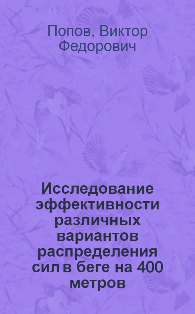 Исследование эффективности различных вариантов распределения сил в беге на 400 метров : Автореф. дис. на соиск. учен. степени канд. пед. наук : (13.00.04)