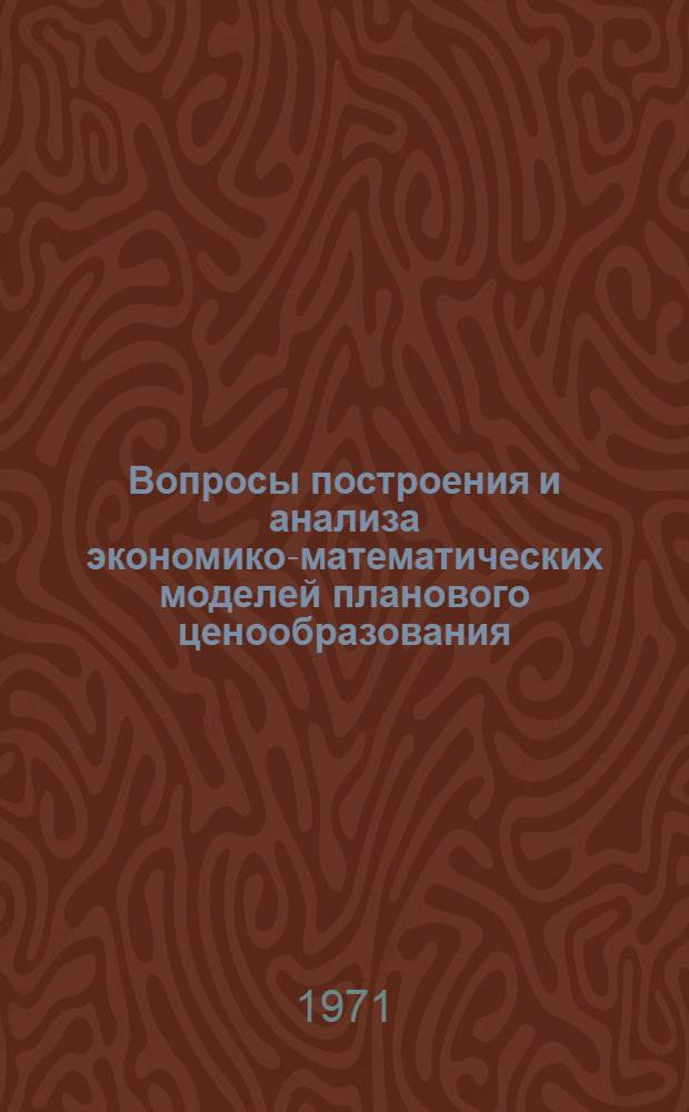 Вопросы построения и анализа экономико-математических моделей планового ценообразования : (Модели оптовых цен) : Автореф. дис. на соискание учен. степени канд. экон. наук : (607)