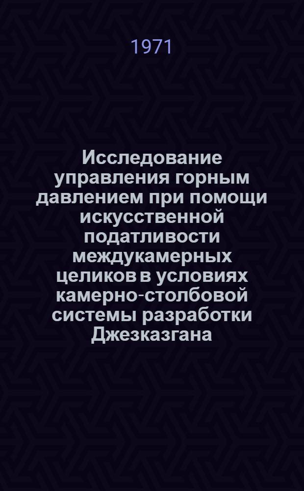 Исследование управления горным давлением при помощи искусственной податливости междукамерных целиков в условиях камерно-столбовой системы разработки Джезказгана : Автореф. дис. на соискание учен. степени канд. техн. наук : (310)
