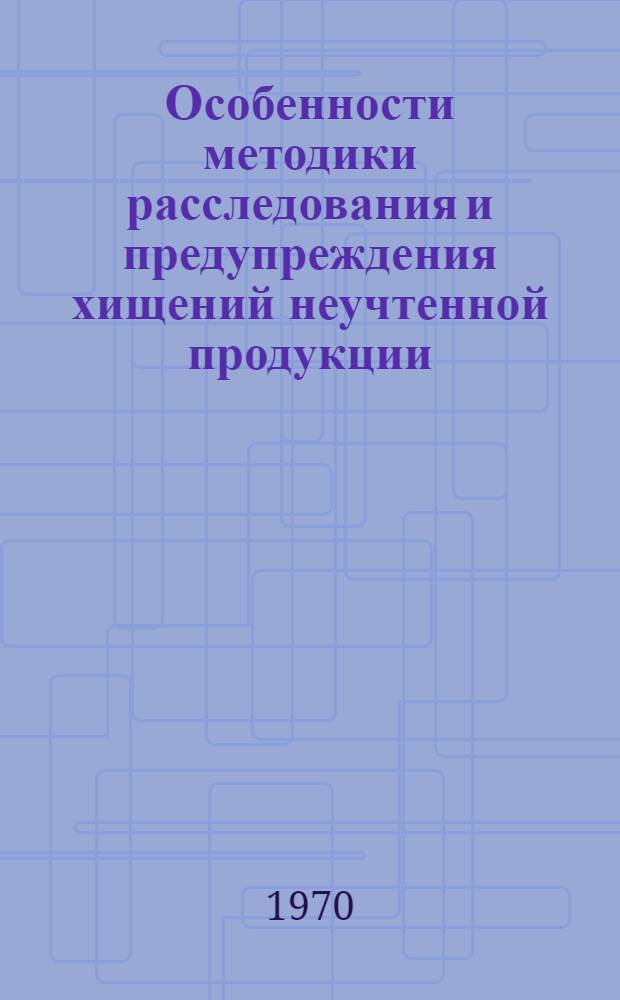 Особенности методики расследования и предупреждения хищений неучтенной продукции : Автореф. дис. на соискание учен. степени канд. юрид. наук : (12.717)