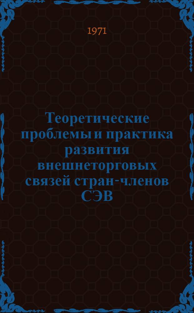 Теоретические проблемы и практика развития внешнеторговых связей стран-членов СЭВ : Автореф. дис. на соиск. учен. степени д-ра экон. наук