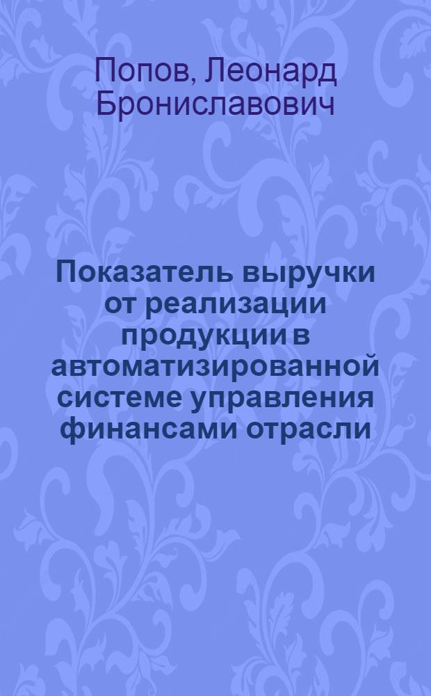 Показатель выручки от реализации продукции в автоматизированной системе управления финансами отрасли : (На примере приборостроения) : Автореф. дис. на соиск. учен. степени канд. экон. наук : (08.00.10)