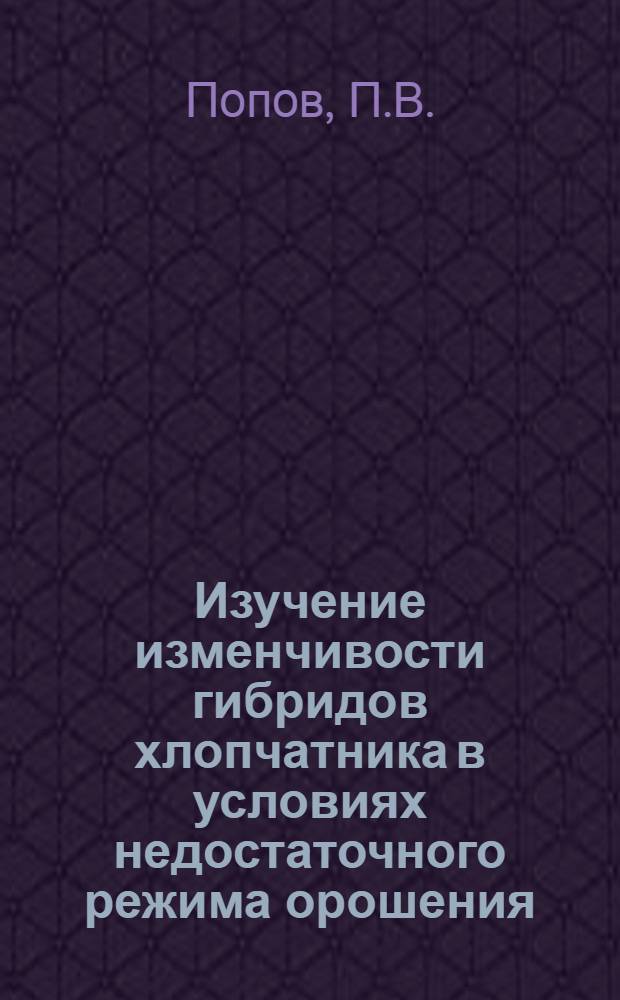 Изучение изменчивости гибридов хлопчатника в условиях недостаточного режима орошения : Автореф. дис. на соискание учен. степени канд. с.-х. наук : (534)