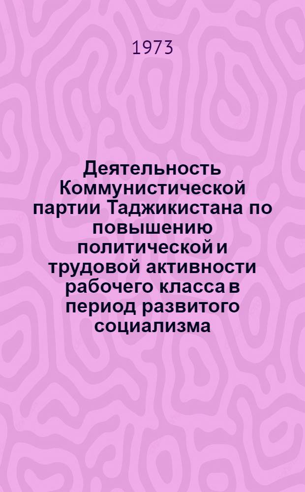 Деятельность Коммунистической партии Таджикистана по повышению политической и трудовой активности рабочего класса в период развитого социализма (1959-1965 гг.) : Автореф. дис. на соиск. учен. степени канд. ист. наук : (07.00.01)