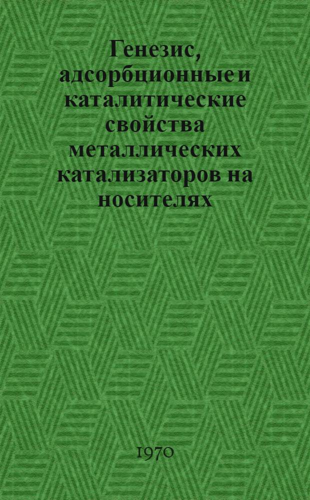 Генезис, адсорбционные и каталитические свойства металлических катализаторов на носителях : Автореф. дис. на соискание учен. степени д-ра хим. наук