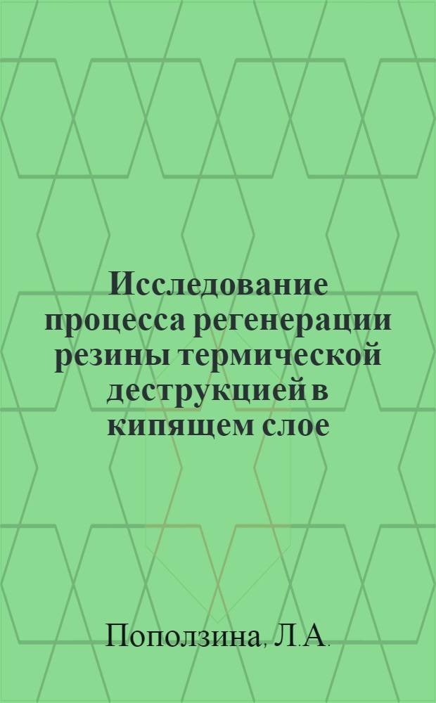Исследование процесса регенерации резины термической деструкцией в кипящем слое : Автореф. дис. на соискание учен. степени канд. техн. наук : (351)