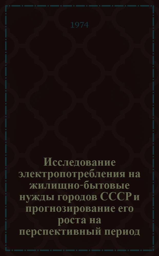 Исследование электропотребления на жилищно-бытовые нужды городов СССР и прогнозирование его роста на перспективный период : Автореф. дис. на соиск. учен. степени канд. экон. наук : (08.00.05)