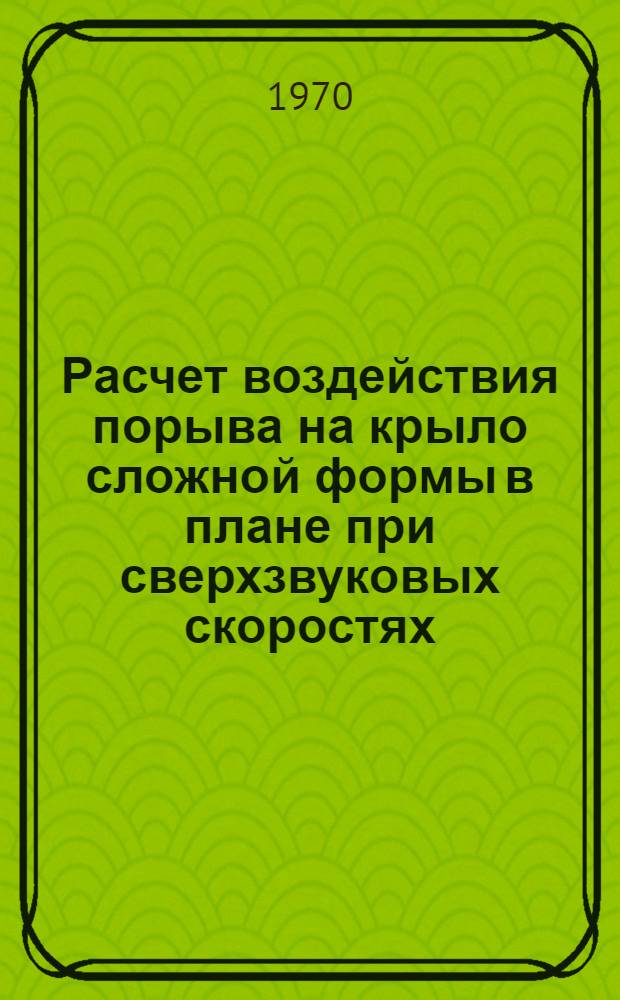 Расчет воздействия порыва на крыло сложной формы в плане при сверхзвуковых скоростях : Автореф. дис. на соискание учен. степени канд. техн. наук