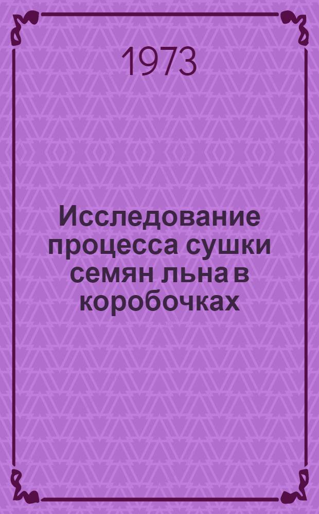 Исследование процесса сушки семян льна в коробочках : Автореф. дис. на соиск. учен. степени канд. техн. наук : (05.20.01)
