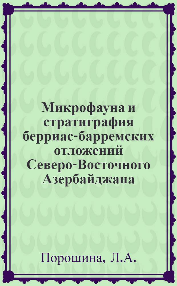 Микрофауна и стратиграфия берриас-барремских отложений Северо-Восточного Азербайджана : Автореф. дис. на соискание учен. степени канд. геол.-минерал. наук : (128)