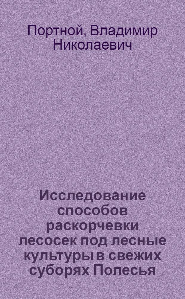 Исследование способов раскорчевки лесосек под лесные культуры в свежих суборях Полесья : Автореф. дис. на соиск. учен. степени канд. с.-х. наук : (06.03.01)