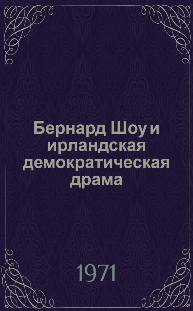 Бернард Шоу и ирландская демократическая драма : Автореф. дис. на соискание учен. степени канд. филол. наук : (644)