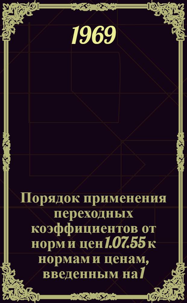Порядок применения переходных коэффициентов от норм и цен 1.07.55 к нормам и ценам, введенным на 1.1.69 и методика расчета территориального коэффициента (индекса)