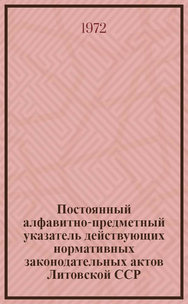 Постоянный алфавитно-предметный указатель действующих нормативных законодательных актов Литовской ССР