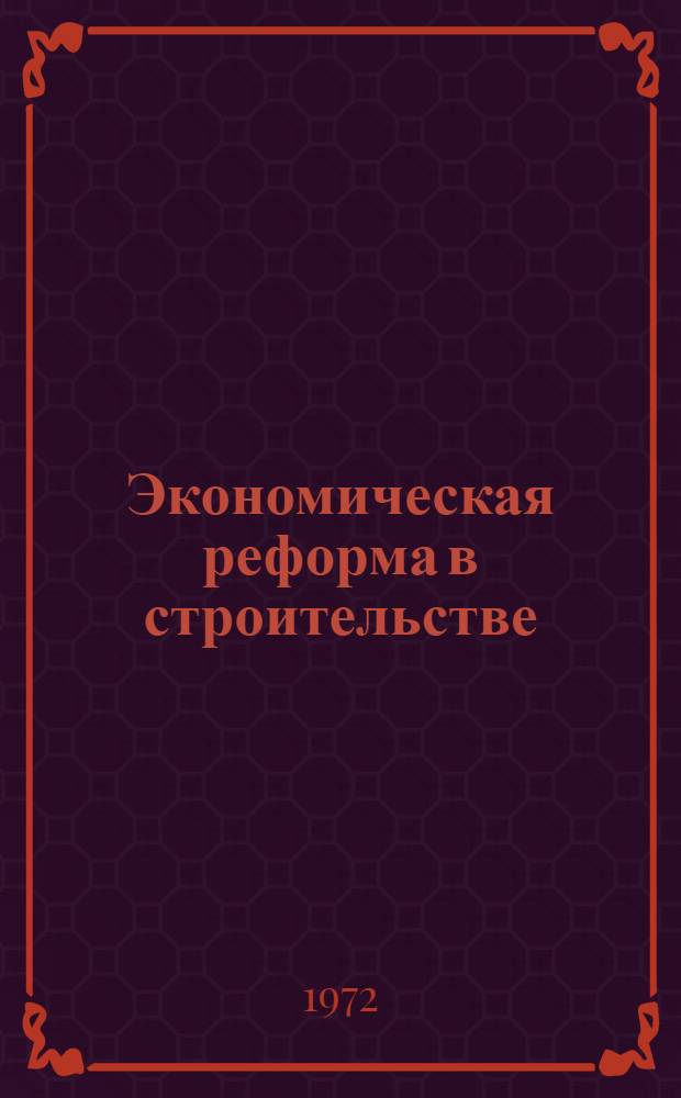 Экономическая реформа в строительстве : Тезисы выступления на Семинаре по новой системе планирования и экон. стимулирования строит. производства, 20 июля 1972 г