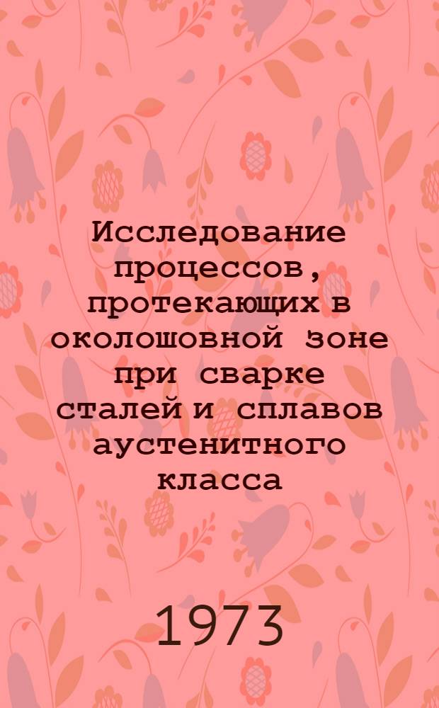 Исследование процессов, протекающих в околошовной зоне при сварке сталей и сплавов аустенитного класса : Автореф. дис. на соиск. учен. степени канд. техн. наук : (05.16.01)