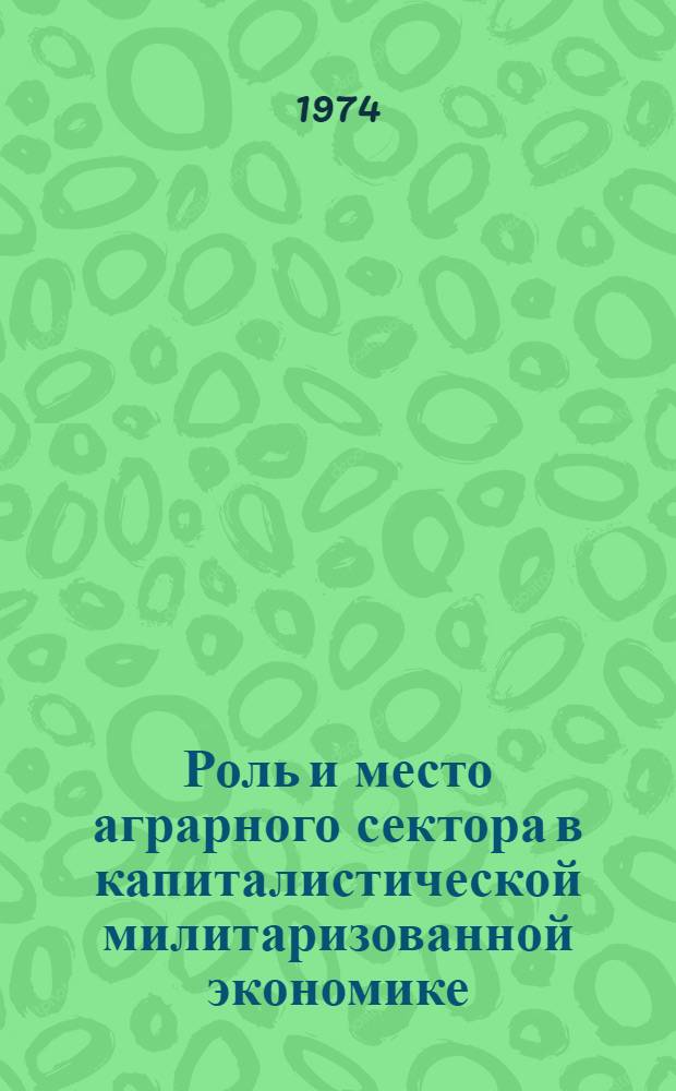 Роль и место аграрного сектора в капиталистической милитаризованной экономике : (Краткий текст лекции по курсу "Актуальные проблемы полит. экономии и воен. экономики")