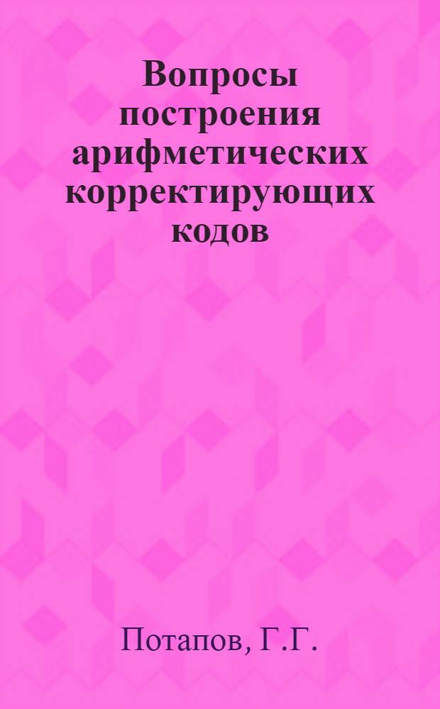 Вопросы построения арифметических корректирующих кодов : Автореф. дис. на соискание учен. степени канд. техн. наук : (255)
