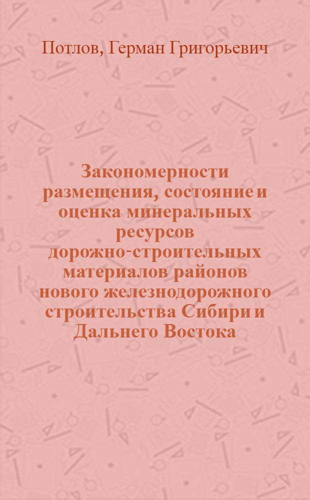 Закономерности размещения, состояние и оценка минеральных ресурсов дорожно-строительных материалов районов нового железнодорожного строительства Сибири и Дальнего Востока : Автореф. дис. на соискание учен. степени канд. геол.-минерал. наук : (04.134)
