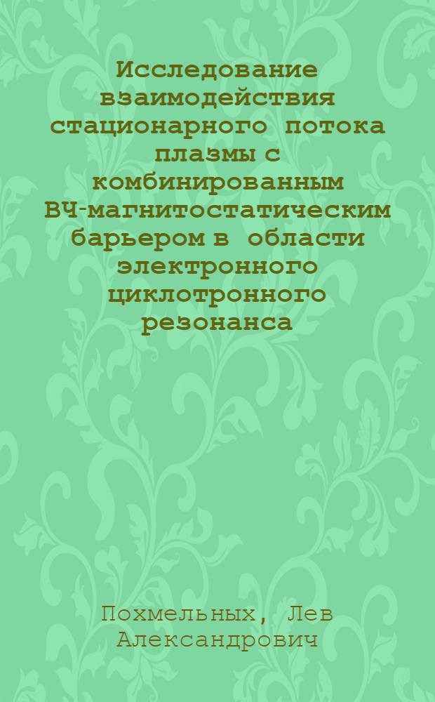Исследование взаимодействия стационарного потока плазмы с комбинированным ВЧ-магнитостатическим барьером в области электронного циклотронного резонанса : Автореф. дис. на соиск. учен. степени канд. физ.-мат. наук : (01.04.03)