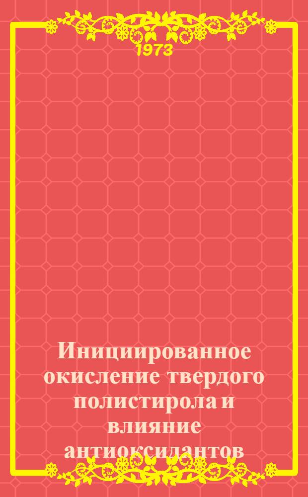 Инициированное окисление твердого полистирола и влияние антиоксидантов : Автореф. дис. на соиск. учен. степени канд. хим. наук : (02.00.04)