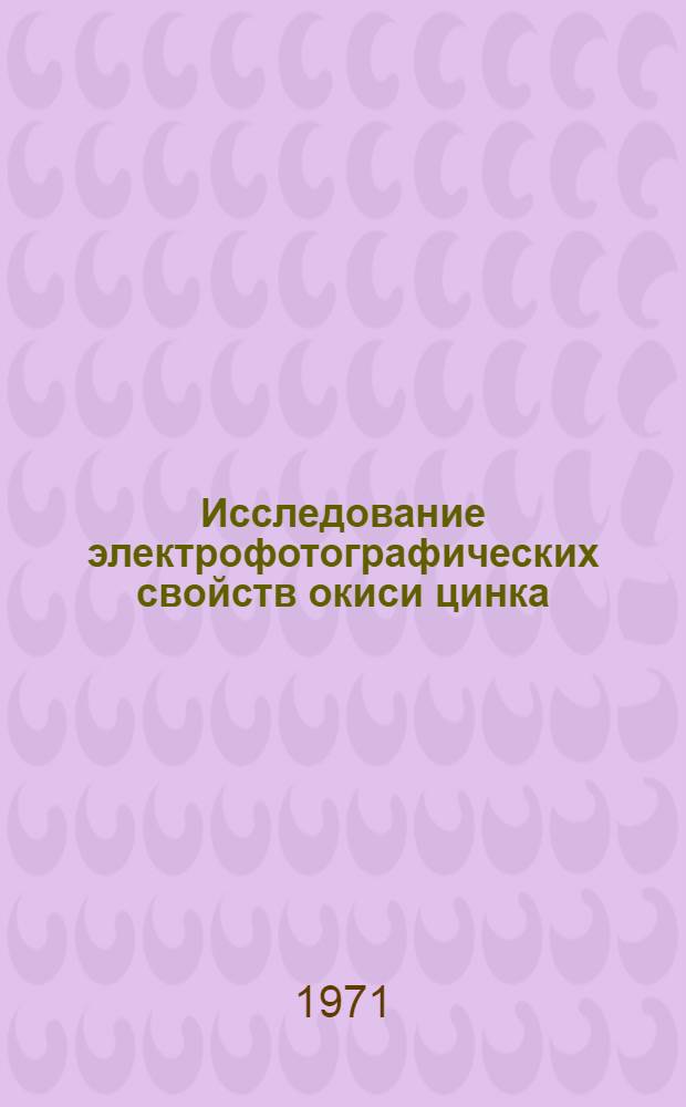 Исследование электрофотографических свойств окиси цинка : Автореф. дисс. на соискание учен. степени канд. физ.-мат. наук : (049)