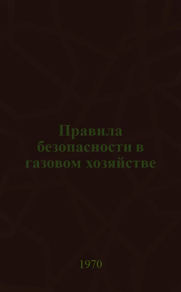 Правила безопасности в газовом хозяйстве : Утв. 28/X 1969 г