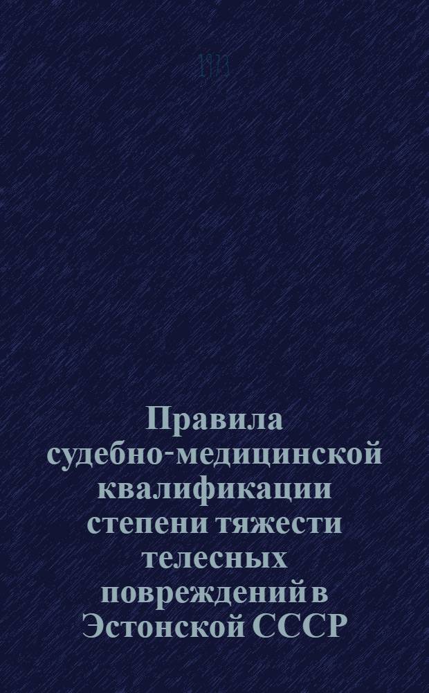 Правила судебно-медицинской квалификации степени тяжести телесных повреждений в Эстонской СССР : Утв. 30/VI 1973 г.