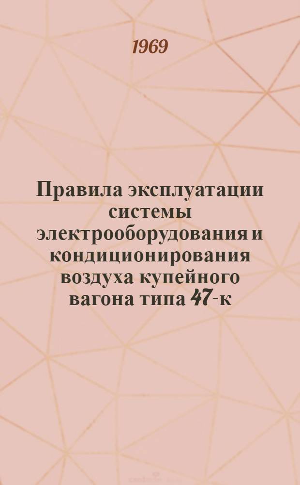 Правила эксплуатации системы электрооборудования и кондиционирования воздуха купейного вагона типа 47-к (МАБ-II) постройки ГДР. Советы механикам-бригадирам, поездным электромонтерам и проводникам вагонов : Из опыта эксплуатации вагонов в вагонном депо Донецк